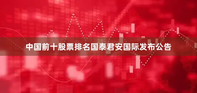 中国前十股票排名国泰君安国际发布公告