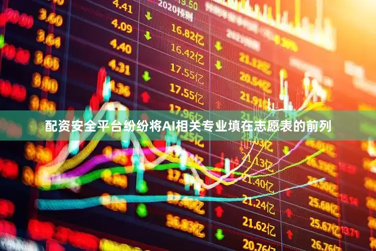 配资安全平台纷纷将AI相关专业填在志愿表的前列