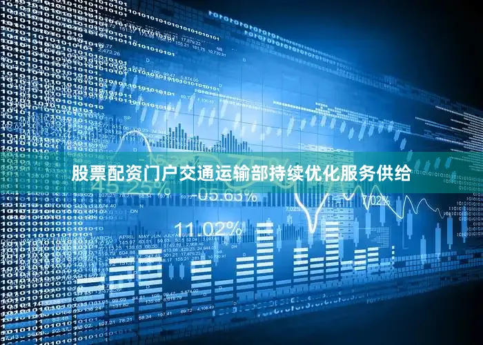 股票配资门户交通运输部持续优化服务供给