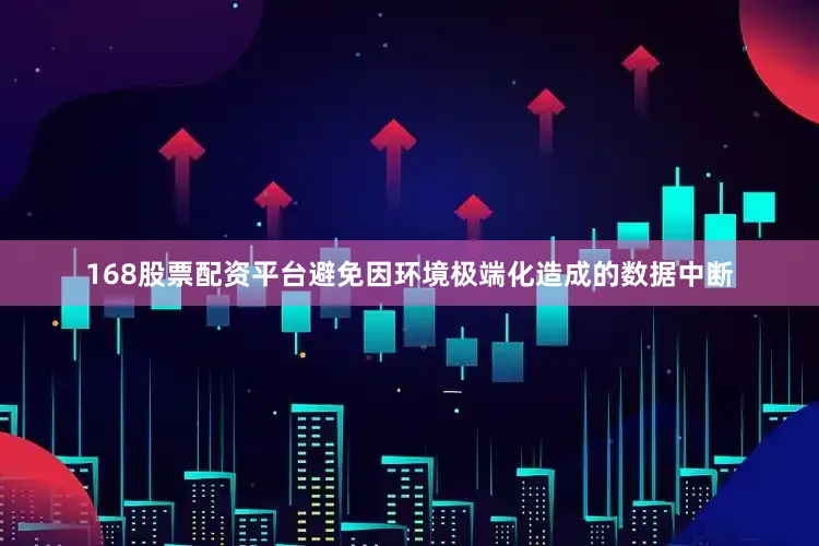 168股票配资平台避免因环境极端化造成的数据中断